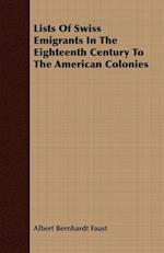 Lists Of Swiss Emigrants In The Eighteenth Century To The American Colonies