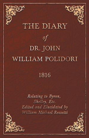 Diary, 1816, Relating to Byron, Shelley, Etc. Edited and Elucidated by William Michael Rossetti