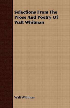 Selections From The Prose And Poetry Of Walt Whitman