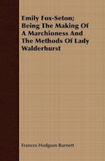 Emily Fox-Seton; Being The Making Of A Marchioness And The Methods Of Lady Walderhurst