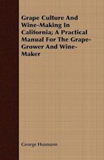Grape Culture And Wine-Making In California; A Practical Manual For The Grape-Grower And Wine-Maker