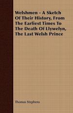 Welshmen - A Sketch Of Their History, From The Earliest Times To The Death Of Llywelyn, The Last Welsh Prince