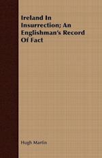 Ireland In Insurrection; An Englishman's Record Of Fact