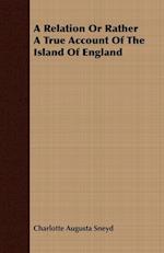 A Relation Or Rather A True Account Of The Island Of England