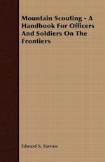 Mountain Scouting - A Handbook for Officers and Soldiers on the Frontiers