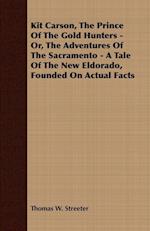 Kit Carson, the Prince of the Gold Hunters - Or, the Adventures of the Sacramento - A Tale of the New Eldorado, Founded on Actual Facts