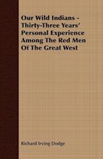 Our Wild Indians - Thirty-Three Years' Personal Experience Among The Red Men Of The Great West