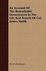 An Account Of The Remarkable Occurrences In The Life And Travels Of Col. James Smith