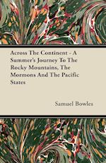 Across the Continent - A Summer's Journey to the Rocky Mountains, the Mormons and the Pacific States