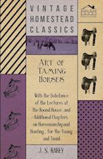 Art Of Taming Horses; With The Substance Of The Lectures At The Round House, And Additional Chapters On Horsemanship And Hunting, For The Young And Timid.