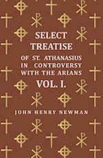 Select Treatise of St. Athanasius in Controversy with the Arians Vol. I.