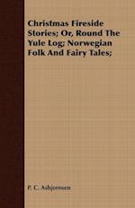 Christmas Fireside Stories - Or, Round the Yule Log; Norwegian Folk and Fairy Tales
