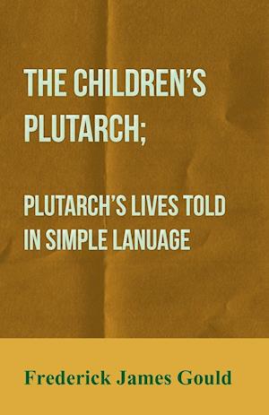 The Children's Plutarch; Plutarch's Lives Told In Simple Lanuage