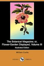 The Botanical Magazine; Or, Flower-Garden Displayed, Volume III (Illustrated Edition) (Dodo Press)