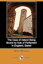 The Case of Ireland Being Bound by Acts of Parliament in England, Stated (Dodo Press)