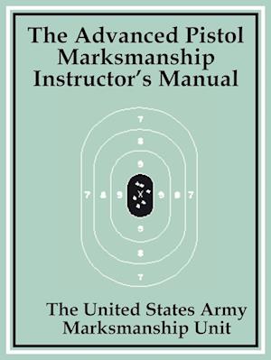 Advanced Pistol Marksmanship Instructor's Manual, The