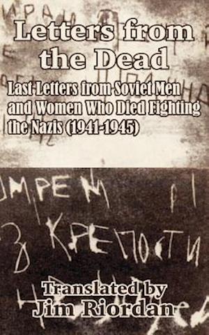 Letters from the Dead: Last Letters from Soviet Men and Women Who Died Fighting the Nazis (1941-1945)