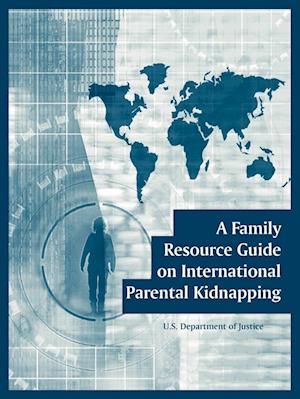 Family Resource Guide on International Parental Kidnapping, A