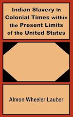 Indian Slavery in Colonial Times Within the Present Limits of the United States