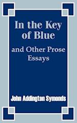 In the Key of Blue and Other Prose Essays by John Addington Symonds