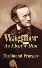 Wagner as I Knew Him