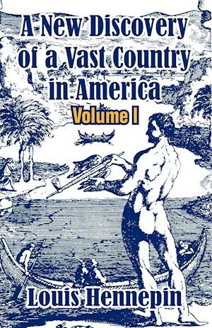 A New Discovery of a Vast Country in America (Volume I)