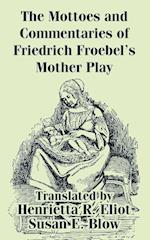 Mottoes and Commentaries of Friedrich Froebel's Mother Play, The 