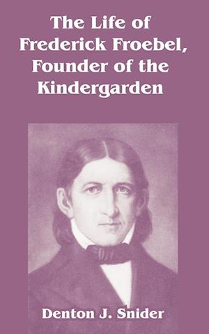 The Life of Frederick Froebel, Founder of the Kindergarden