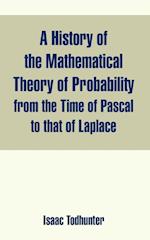 History of the Mathematical Theory of Probability from the Time of Pascal to that of Laplace, A 