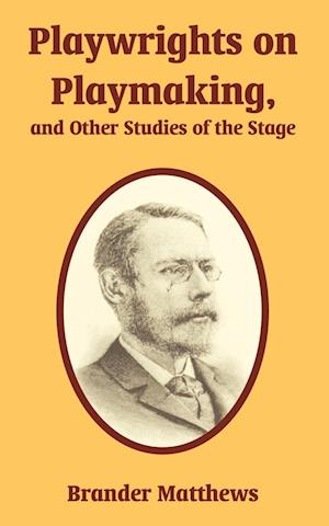 Playwrights on Playmaking, and Other Studies of the Stage