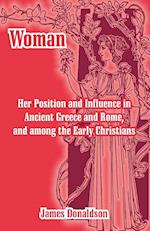 Woman; Her Position and Influence in Ancient Greece and Rome, and Among the Early Christians