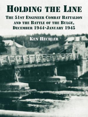 Holding the Line: The 51st Engineer Combat Battalion and the Battle of the Bulge, December 1944-January 1945