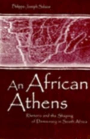 An African Athens : Rhetoric and the Shaping of Democracy in South Africa