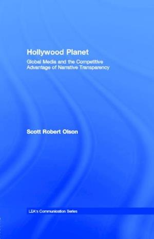 Hollywood Planet : Global Media and the Competitive Advantage of Narrative Transparency