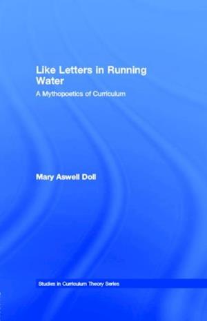 Like Letters in Running Water : A Mythopoetics of Curriculum