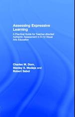 Assessing Expressive Learning : A Practical Guide for Teacher-Directed, Authentic Assessment in K-12 Visual Arts Education