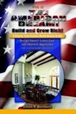 The American Dream! Build and Grow Rich! a Step by Step Custom Home Design Guide