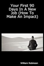 Your First 90 Days in a New Job (How to Make an Impact)