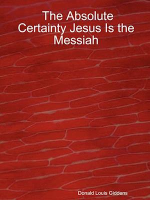 The Absolute Certainty Jesus Is the Messiah