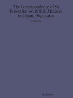 The Correspondence of Sir Ernest Satow, British Minister in Japan, 1895-1900 - Volume One