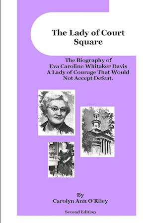 The Lady of Court Square The Biography of Eva Caroline Whitaker Davis A Lady of Courage That Would Not Accept Defeat