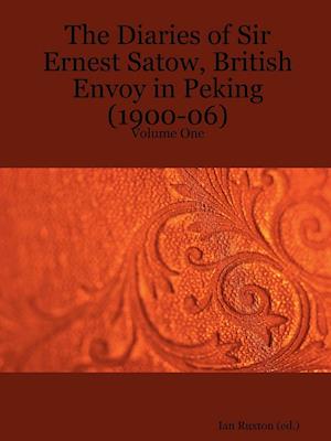 The Diaries of Sir Ernest Satow, British Envoy in Peking (1900-06) - Volume One