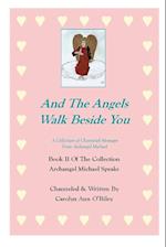 And the Angels Walk Beside You a Collection of Channeled Messages from Archangel Michael Book II of the Collection Archangel Michael Speaks