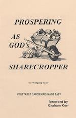 Prospering as God's Sharecropper: Vegetable Gardening Made Easy 