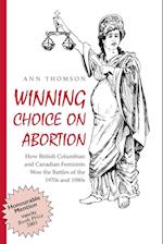 Winning Choice on Abortion: How British Columbian and Canadian Feminists Won the Battles of the 1970S and 1980S. 