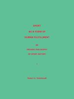 Sport as a Form of Human Fulfillment <Br> an Organic Philosophy of Sport History<Br> Volume 1 