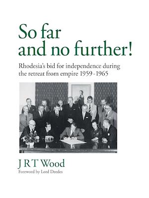 'So Far and No Further!' Rhodesia's Bid for Independence During the Retreat from Empire 1959-1965