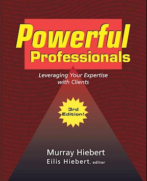 Powerful Professionals: Leveraging Your Expertise with Clients (3Rd Edition)
