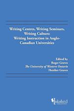 Writing Centres, Writing Seminars, Writing Culture: Writing Instruction in Anglo-Canadian Universities 