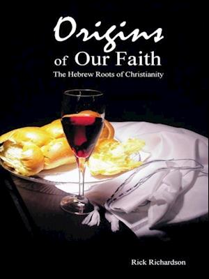 Origins of Our Faith the Hebrew Roots of Christianity